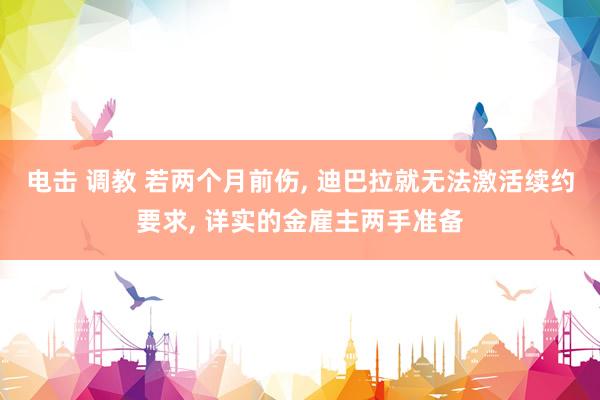 电击 调教 若两个月前伤, 迪巴拉就无法激活续约要求, 详实的金雇主两手准备