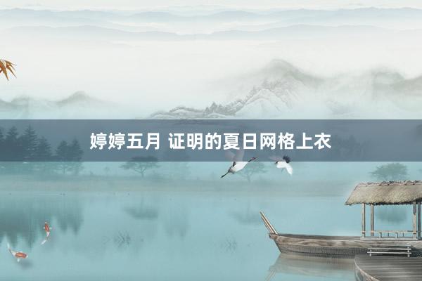 婷婷五月 证明的夏日网格上衣